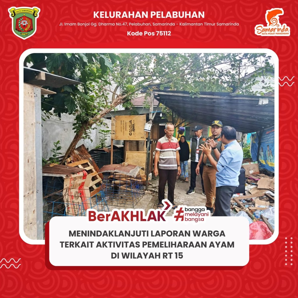 Lurah Pelabuhan bersama Satuan Perlindungan Masyarakat (Satlinmas) serta Ketua RT 15 menindaklanjuti laporan warga terkait aktivitas pemeliharaan ayam di wilayah RT 15.